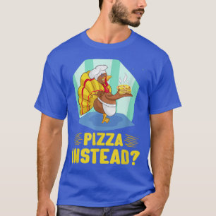 Thanksgiving Funny Turkey Let`s Have Pizza Instead T-Shirt