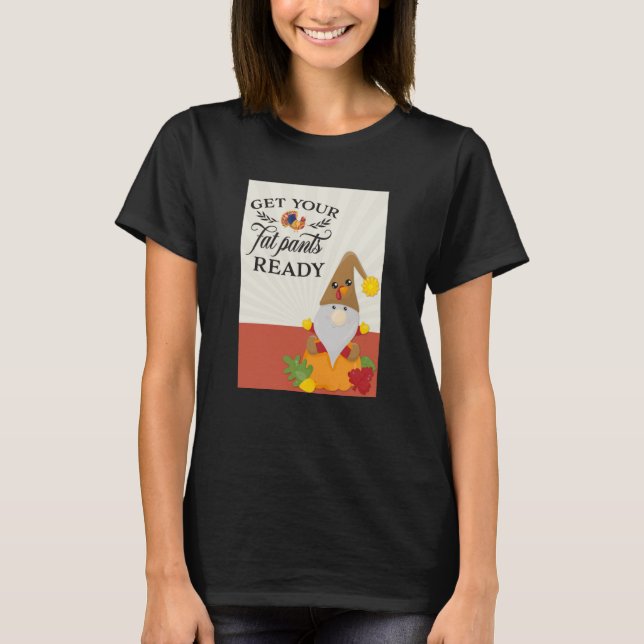 Thanksgiving Get Your Fat Pants Ready Funny T-Shirt (Front)