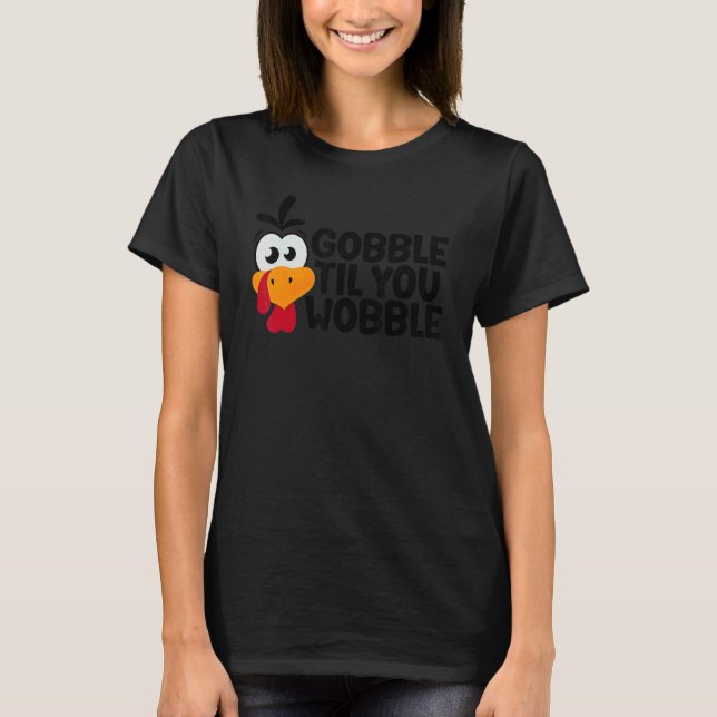 Thanksgiving Gobble Til You Wobble  Dinner Turkey T-Shirt (Front)