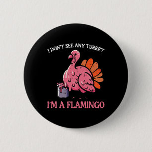 Thanksgiving I Dont See Turkey Im Flamingo Men Wom 2 Inch Round Button