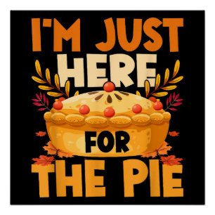 Thanksgiving I’m Just Here for the Pie Poster