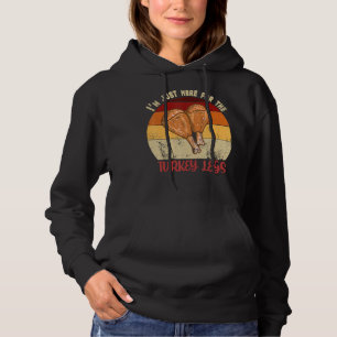 Thanksgiving I M Just Here For The Turkey Legs Day Hoodie