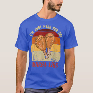Thanksgiving I M Just Here For The Turkey Legs Day T-Shirt