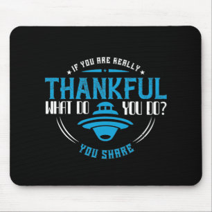 Thanksgiving -If You Are Really Thankful You Share Mouse Pad