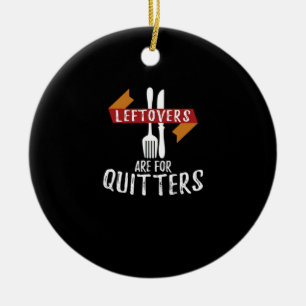 Thanksgiving Leftovers Are For Quitters Classic Ae Ceramic Ornament