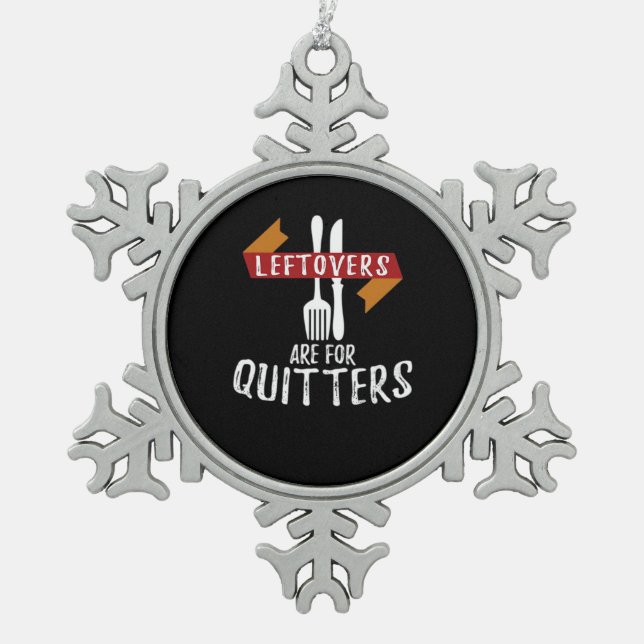 Thanksgiving Leftovers Are For Quitters Classic Ae Snowflake Pewter Christmas Ornament (Front)