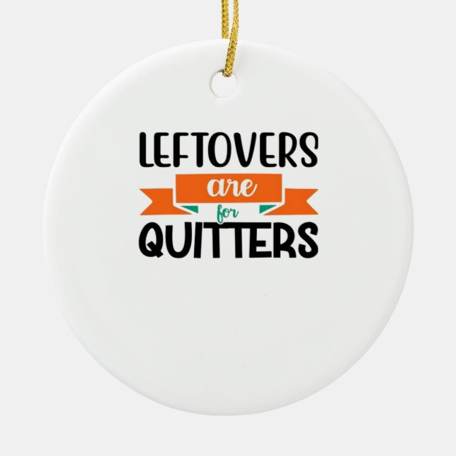 Thanksgiving Leftovers Are For Quitters Classic Ceramic Ornament (Front)