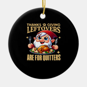 Thanksgiving Leftovers Are For Quitters Classic Cr Ceramic Ornament