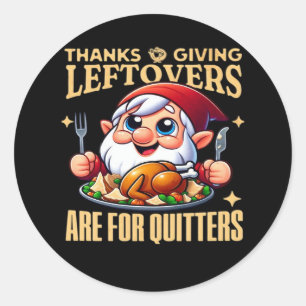 Thanksgiving Leftovers Are For Quitters Classic Cr Classic Round Sticker