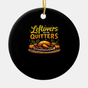 Thanksgiving Leftovers Are For Quitters Classic Fu Ceramic Ornament