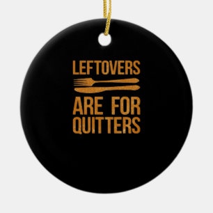 Thanksgiving Leftovers Are For Quitters Classic Me Ceramic Ornament