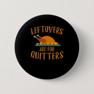 Thanksgiving Leftovers Are For Quitters Classic Sl 2 Inch Round Button
