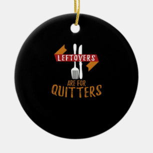 Thanksgiving Leftovers Are For Quitters Classic Tr Ceramic Ornament