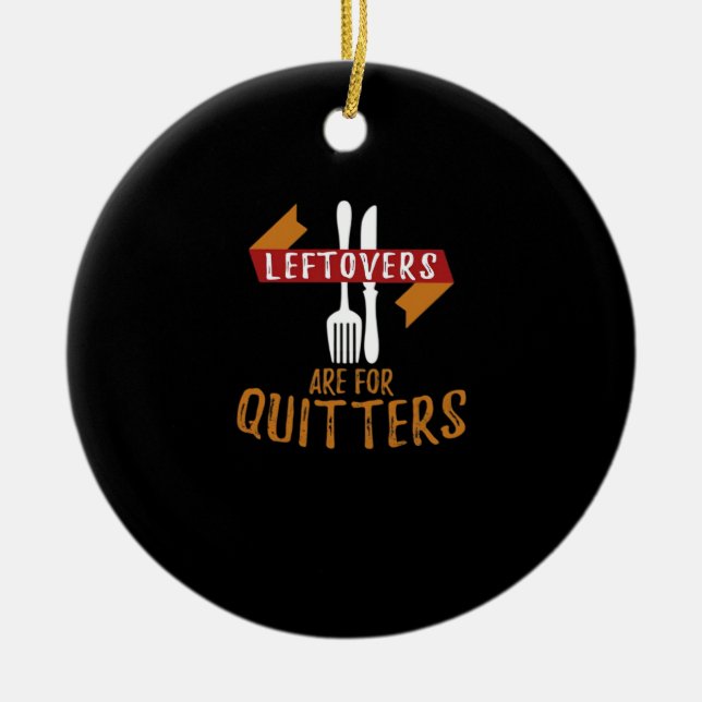 Thanksgiving Leftovers Are For Quitters Classic Tr Ceramic Ornament (Front)
