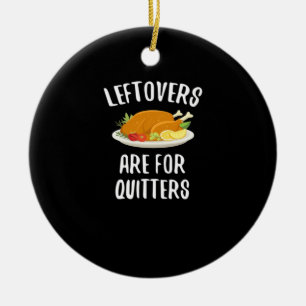 Thanksgiving Leftovers Are For Quitters Classic Vi Ceramic Ornament