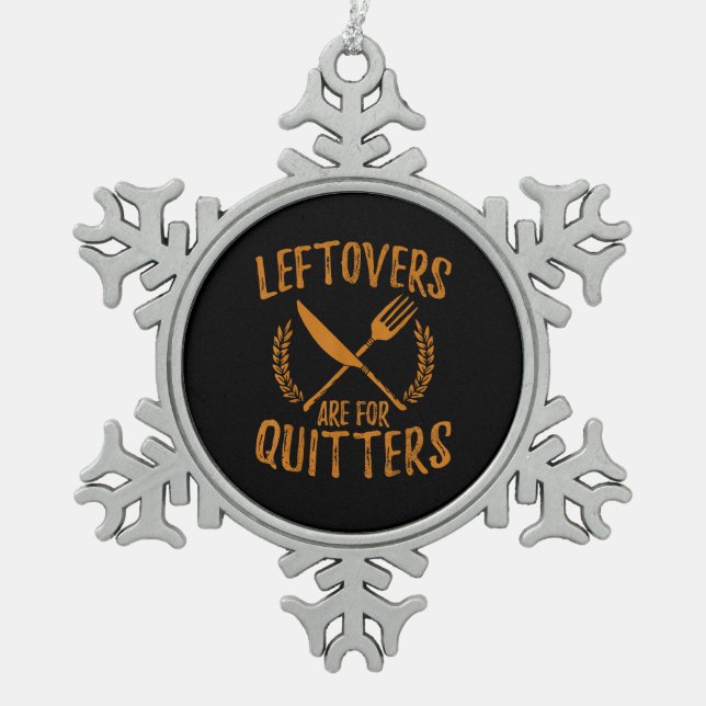 Thanksgiving Leftovers Are For Quitters Day Funny  Snowflake Pewter Christmas Ornament (Front)