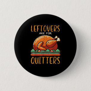 Thanksgiving Leftovers Are For Quitters Funny Men 2 Inch Round Button