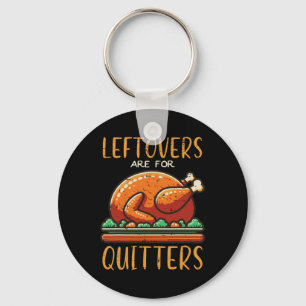 Thanksgiving Leftovers Are For Quitters Funny Men Keychain