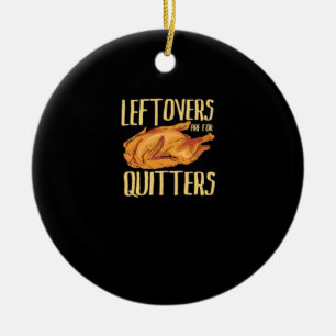 Thanksgiving - Leftovers Are For Quitters Quote Cl Ceramic Ornament