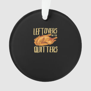 Thanksgiving - Leftovers Are For Quitters Quote Cl Ornament