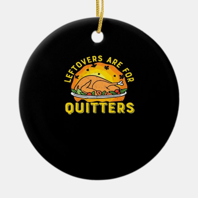 Thanksgiving Leftovers Are For Quitters With Turke Ceramic Ornament (Front)