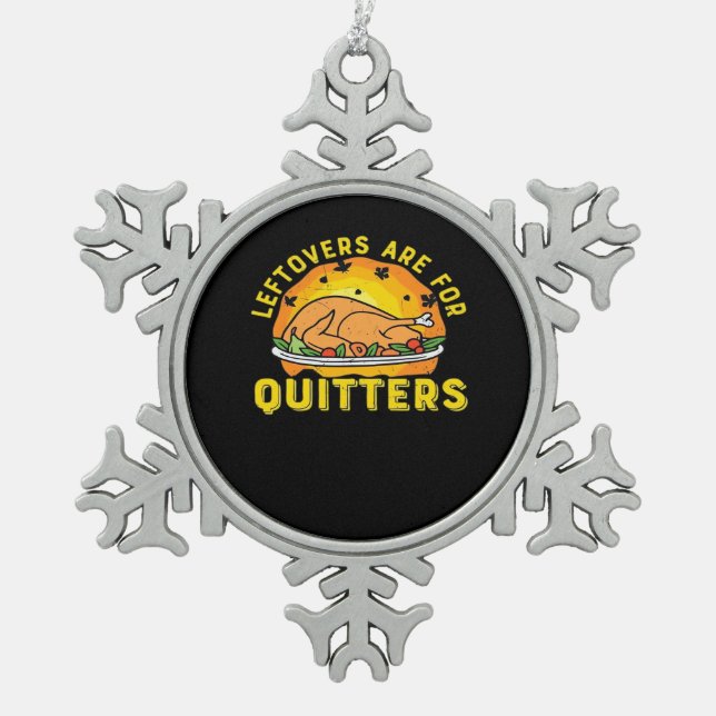 Thanksgiving Leftovers Are For Quitters With Turke Snowflake Pewter Christmas Ornament (Front)