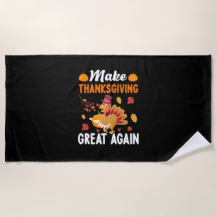 Thanksgiving Make Thanksgiving Great Again Beach Towel