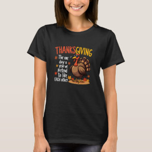Thanksgiving One Day a Year We Pretend To Like Eac T-Shirt