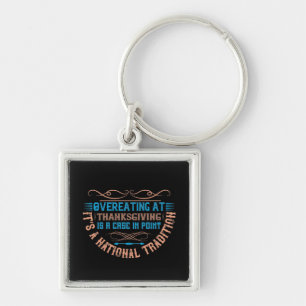 Thanksgiving - Overeating Is A National Tradition Keychain