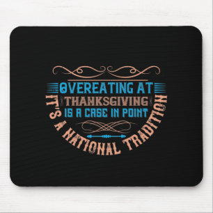 Thanksgiving - Overeating Is A National Tradition Mouse Pad
