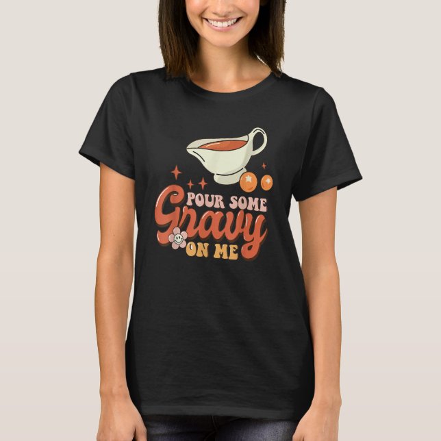 Thanksgiving Pour Some Gravy On Me T-Shirt (Front)