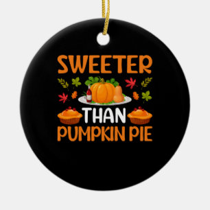 Thanksgiving Sweeter Than Pumpkin Pie Ceramic Ornament