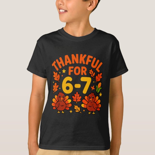 Thanksgiving Thankful For 6-7 Fun 67 Number 6 7 Si T-Shirt (Front)