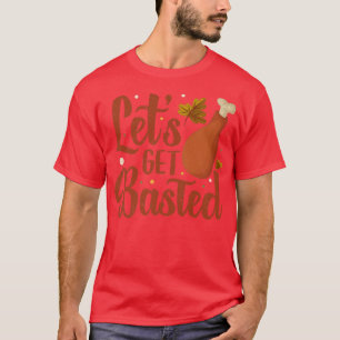 Thanksgiving Turkey Day Let's Get Basted Funny Fri T-Shirt