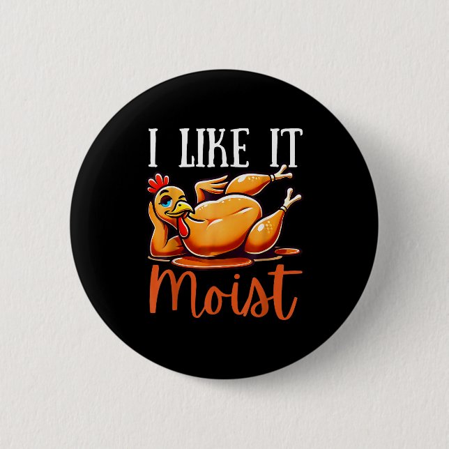 Thanksgiving Turkey Design I Like It Moist Men Wom 2 Inch Round Button (Front)