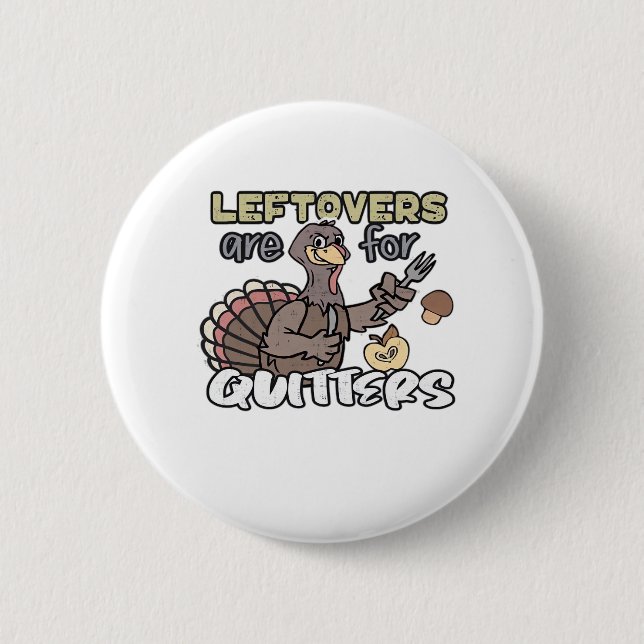 Thanksgiving Turkey Leftovers Are For Quitters 2 Inch Round Button (Front)
