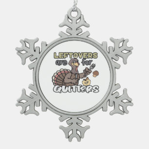 Thanksgiving Turkey Leftovers Are For Quitters Snowflake Pewter Christmas Ornament