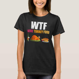 Thanksgiving Turkey Wtf Wine Turkey Food T-Shirt