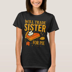 Thanksgiving Will Trade Sister For E Fall Family  T-Shirt