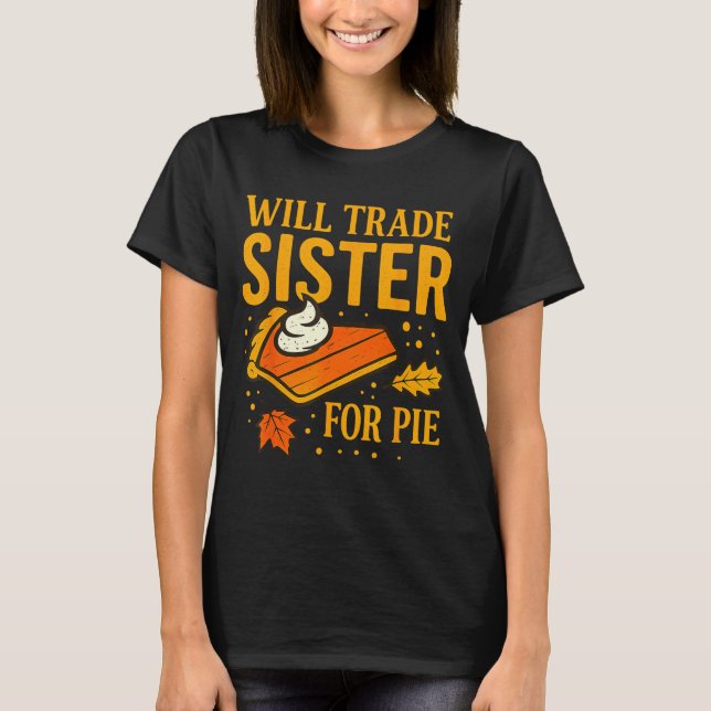 Thanksgiving Will Trade Sister For E Fall Family  T-Shirt (Front)