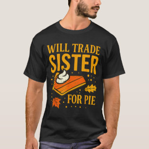 Thanksgiving Will Trade Sister For E Fall Family  T-Shirt