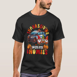 Thanksgiving With My Gnomies Three Gnomes Police C T-Shirt