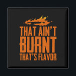 That Ain't Burnt That's Flavor -  Magnet<br><div class="desc">That Ain't Burnt That's Flavor -</div>