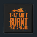 That Ain't Burnt That's Flavor -  Magnet<br><div class="desc">That Ain't Burnt That's Flavor -</div>
