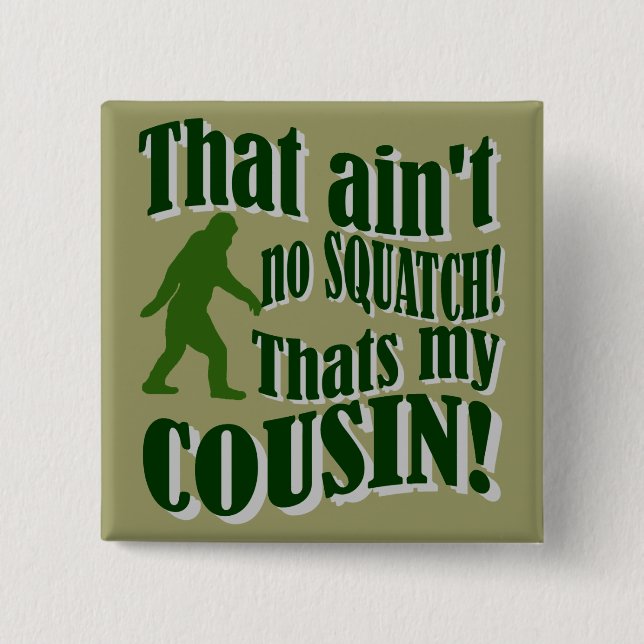 That ain't no Squatch that's my cousin! 2 Inch Square Button (Front)