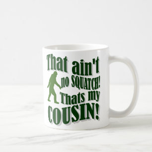 That ain't no Squatch that's my cousin! Coffee Mug