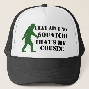 That ain't no Squatch that's my cousin! Trucker Hat