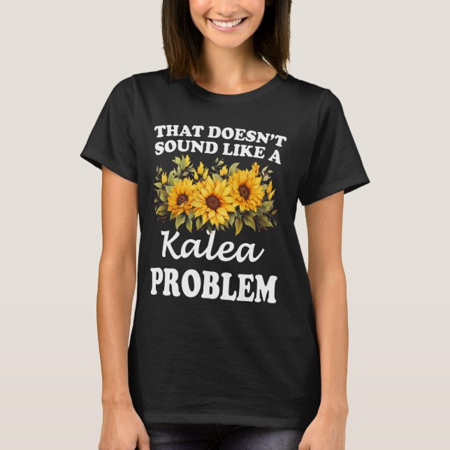 That Doesn't Sound Like A Kalea Problem Sunflower  T-Shirt (Front)