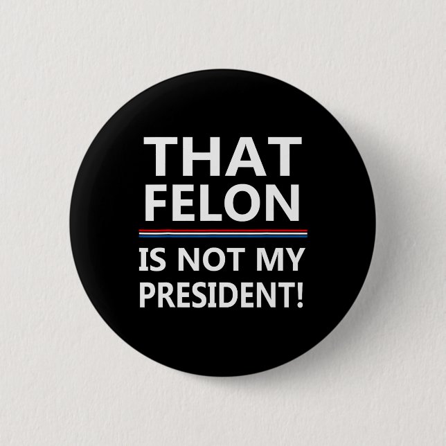 That Felon Is Not My President Anti-trump  2 Inch Round Button (Front)