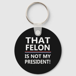That Felon Is Not My President Anti-trump  Keychain